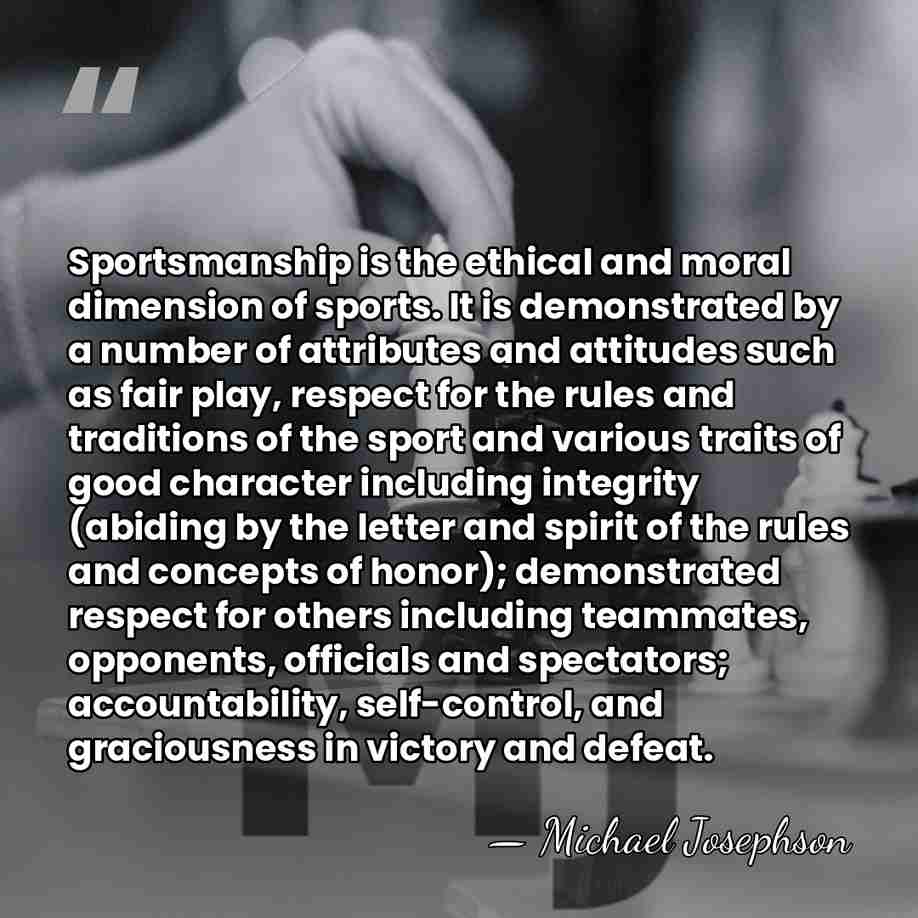 Sportsmanship is the ethical and moral dimension of sports. It is demonstrated&hellip; - Michael Josephson