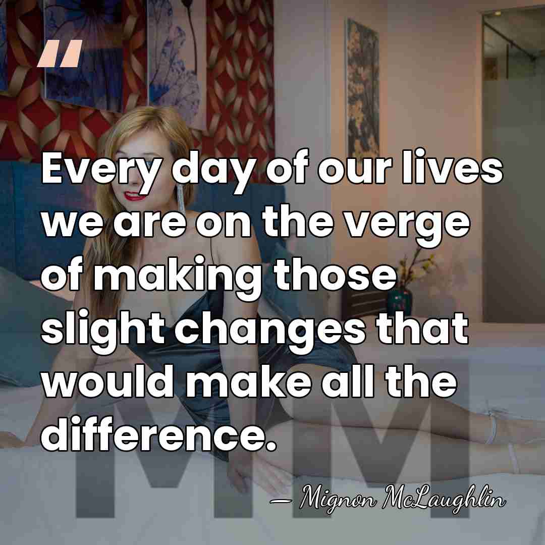 Every day of our lives we are on the verge of making&hellip; - Mignon McLaughlin