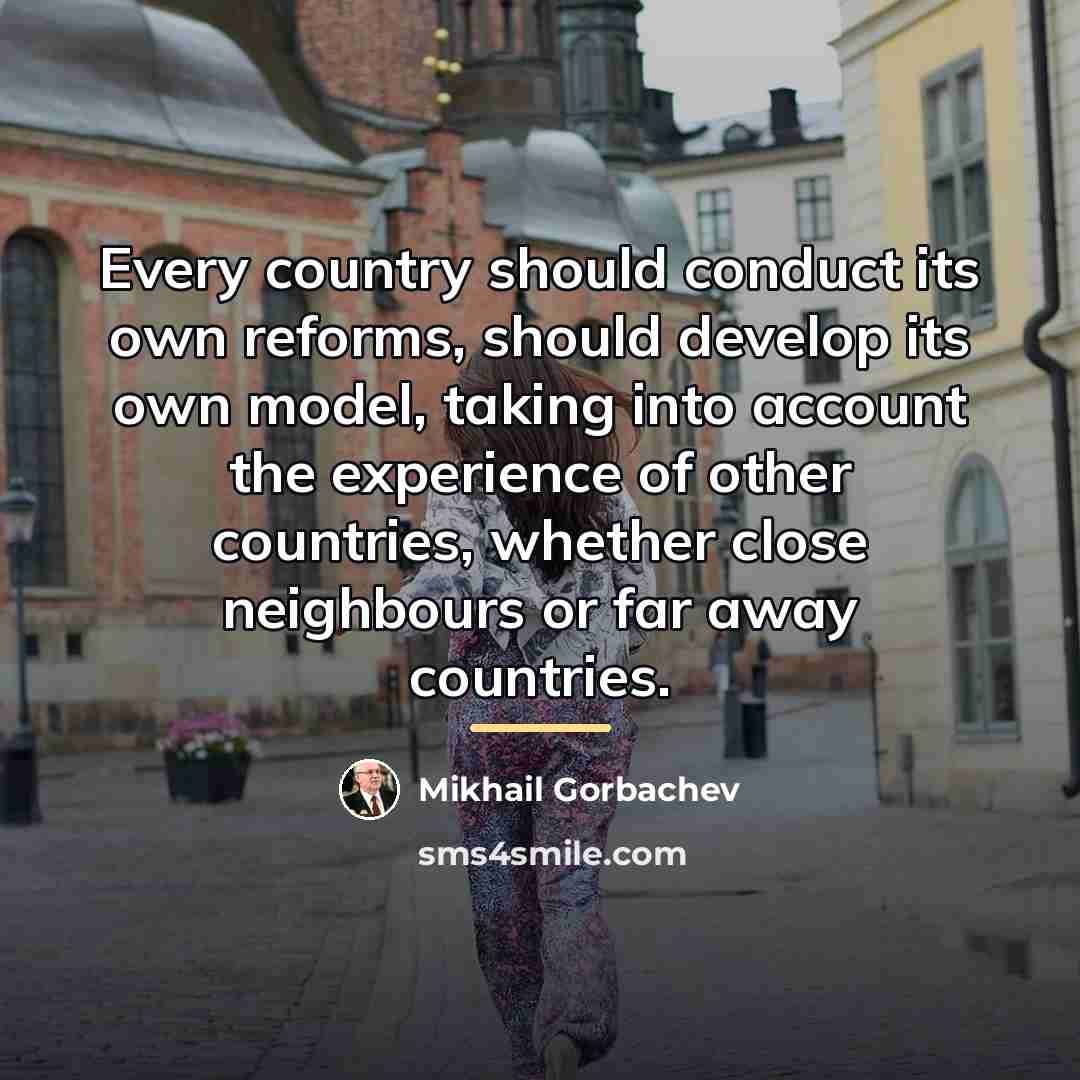 “Every country should conduct its own reforms, should develop its…” quote by Mikhail Gorbachev