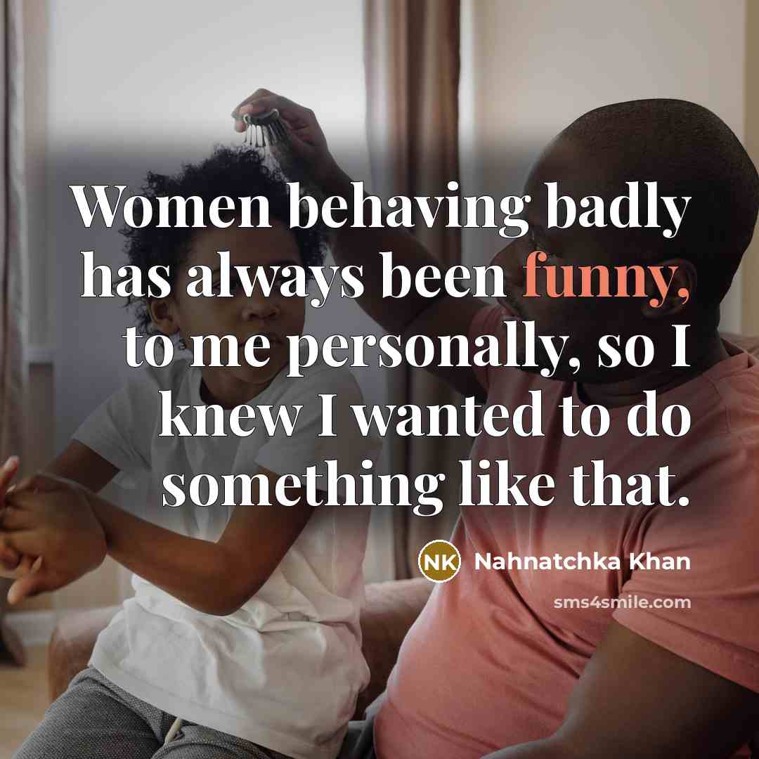 “Women behaving badly has always been funny, to me personally,…” quote by Nahnatchka Khan