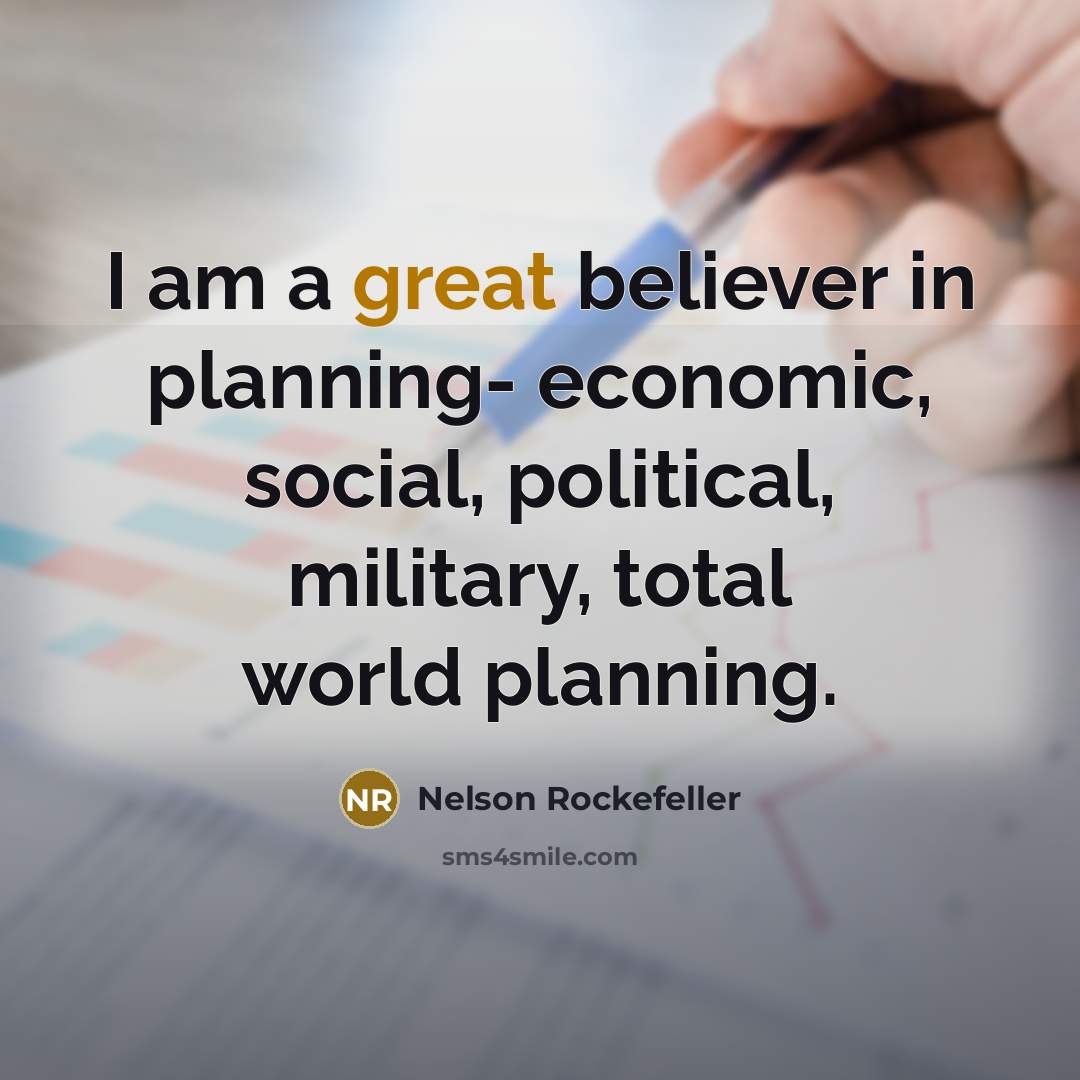 “I am a great believer in planning- economic, social, political,…” quote by Nelson Rockefeller