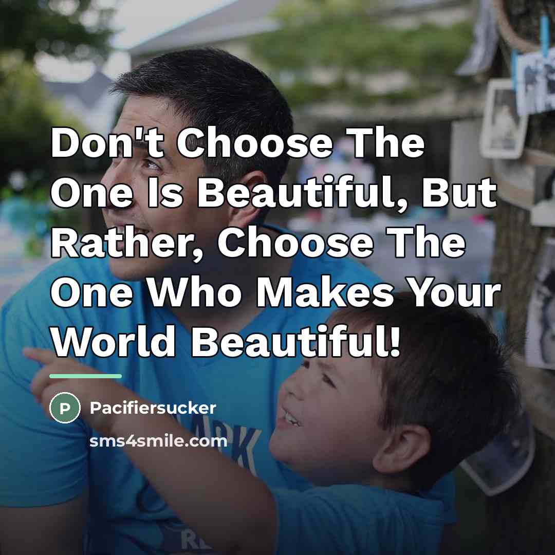 “Don't Choose The One Is Beautiful, But Rather, Choose The…” quote by Pacifiersucker