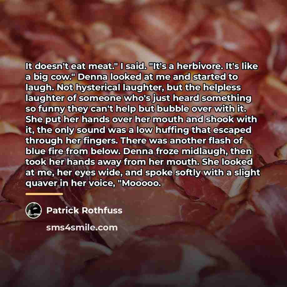 “It doesn't eat meat." I said. "It's a herbivore. It's…” quote by Patrick Rothfuss