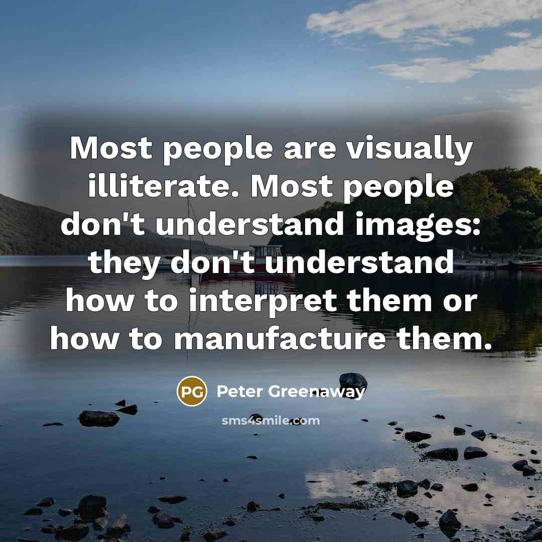 “Most people are visually illiterate. Most people don't understand images:…” quote by Peter Greenaway