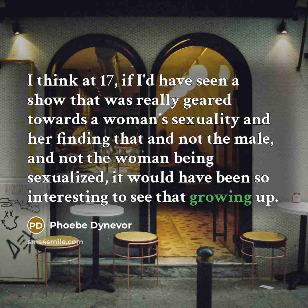 “I think at 17, if I'd have seen a show…” quote by Phoebe Dynevor
