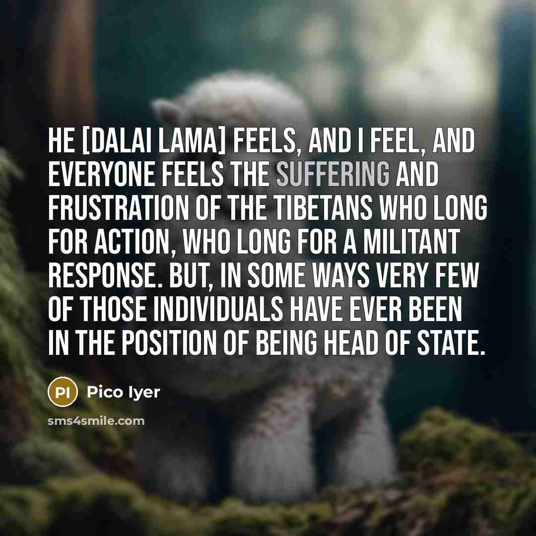 “He [Dalai Lama] feels, and I feel, and everyone feels…” quote by Pico Iyer
