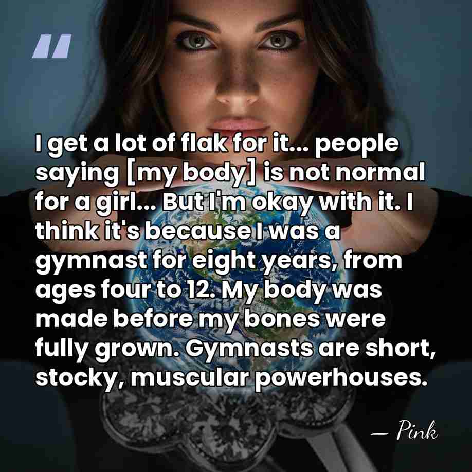 I get a lot of flak for it... people saying [my body]&hellip; - Pink