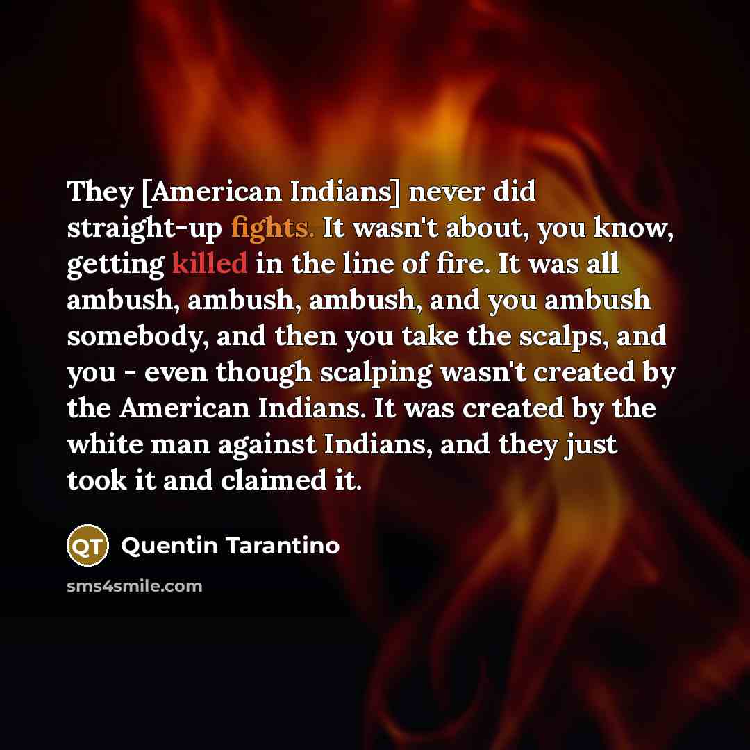 “They [American Indians] never did straight-up fights. It wasn't about,…” quote by Quentin Tarantino