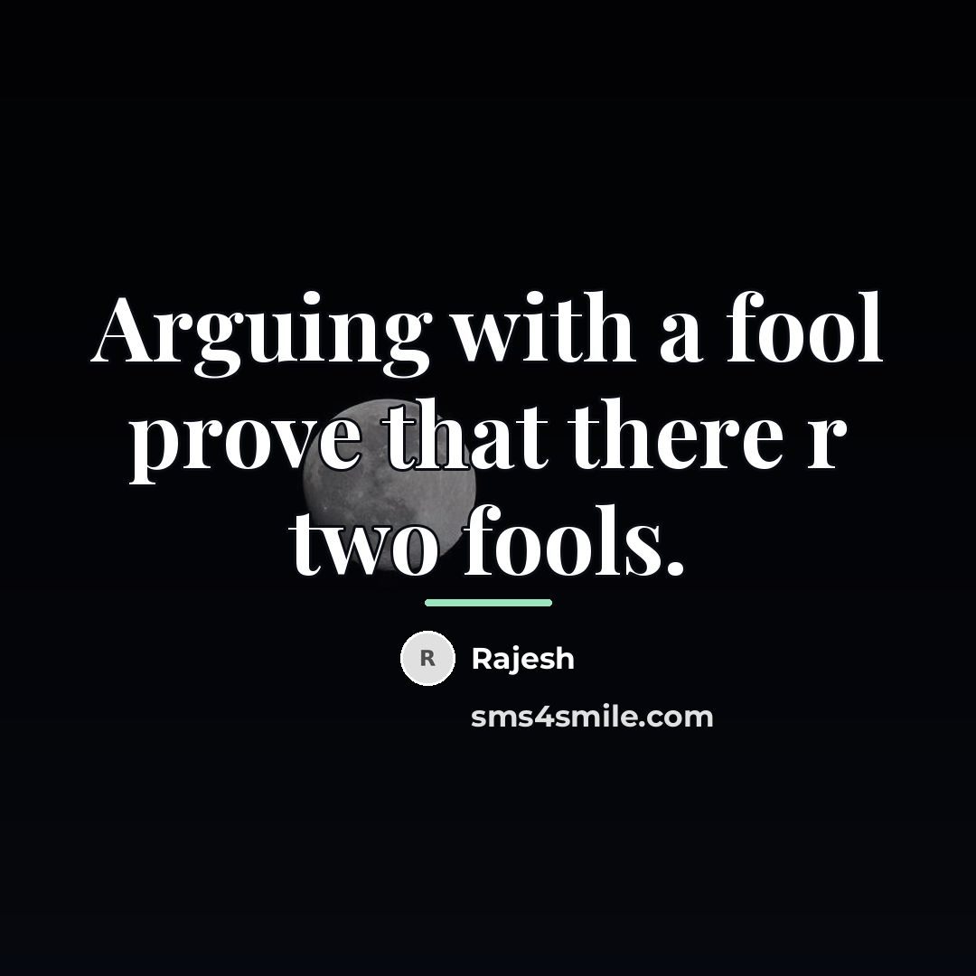 “Arguing with a fool prove that there r two fools.…” quote by Rajesh
