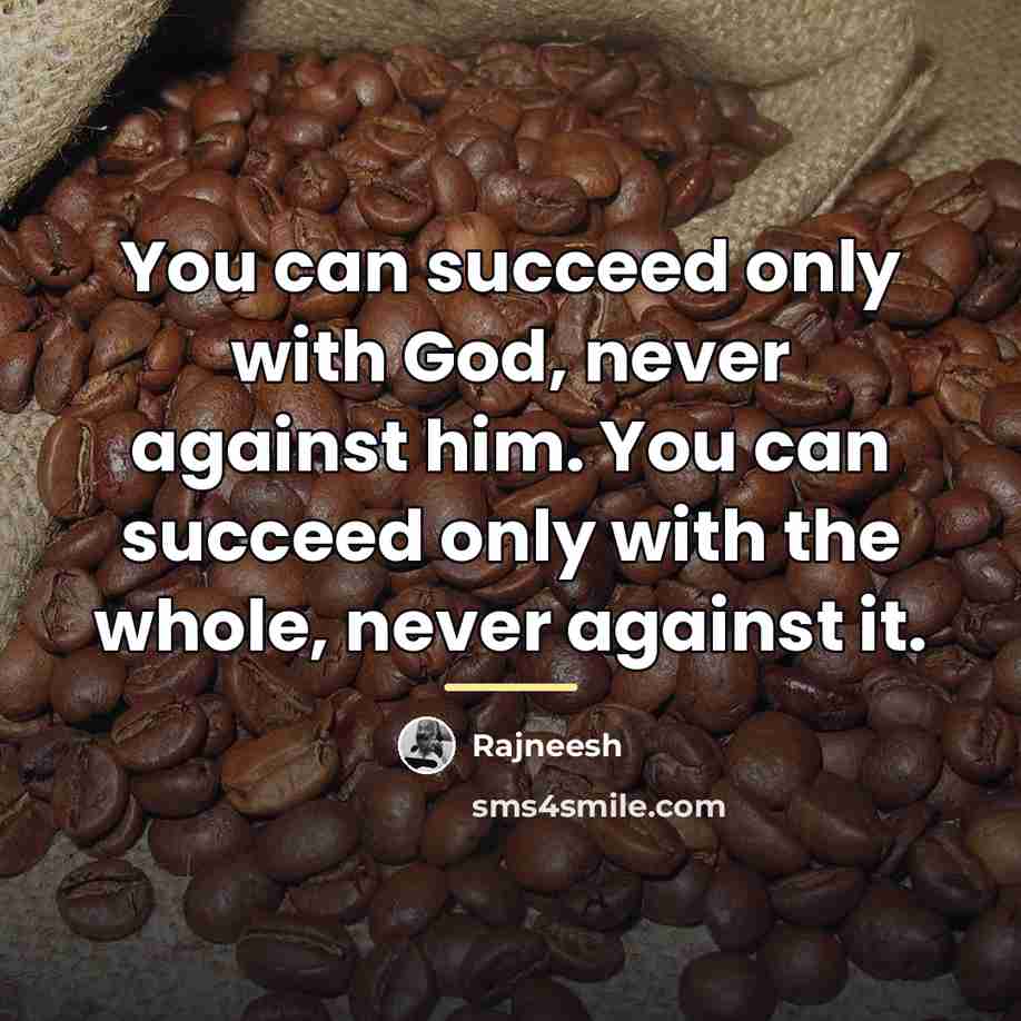 “You can succeed only with God, never against him. You…” quote by Rajneesh