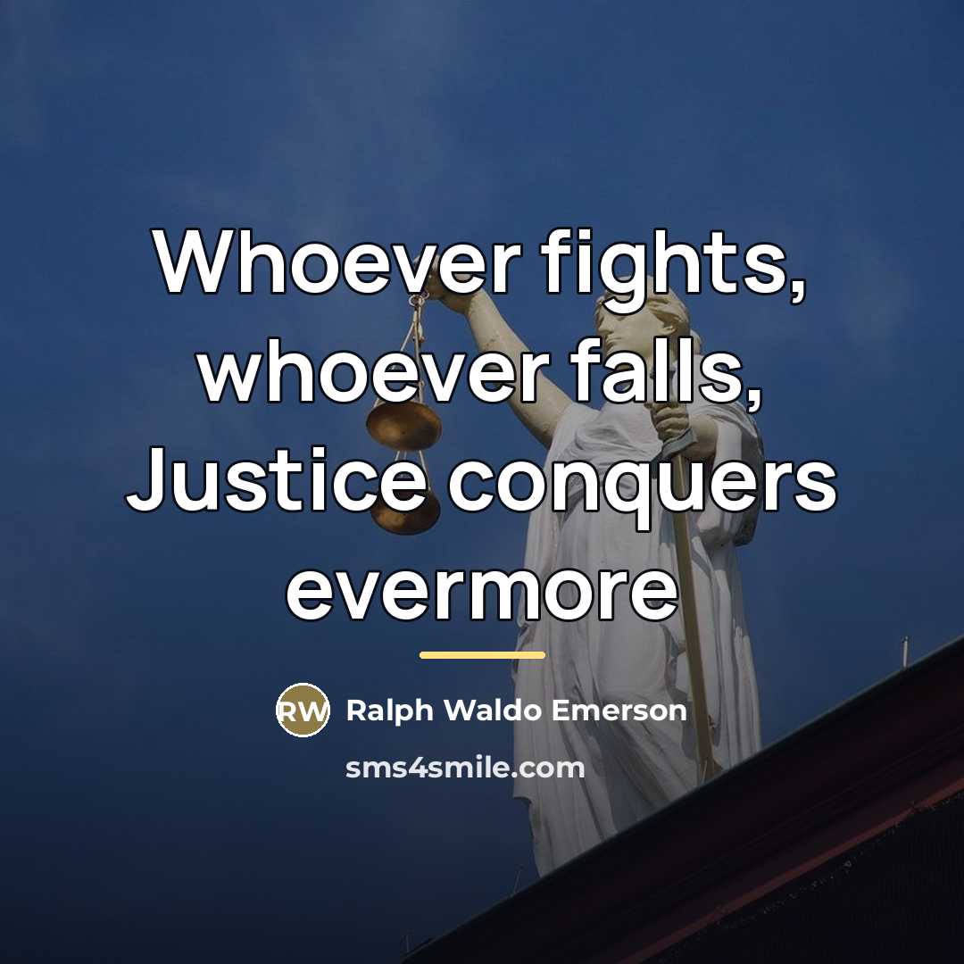“Whoever fights, whoever falls, Justice conquers evermore…” quote by Ralph Waldo Emerson