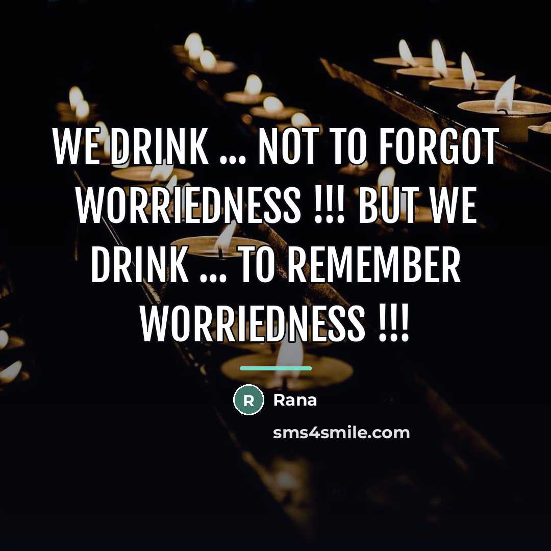 “WE DRINK ... not to forgot worriedness !!! BUT WE…” quote by Rana