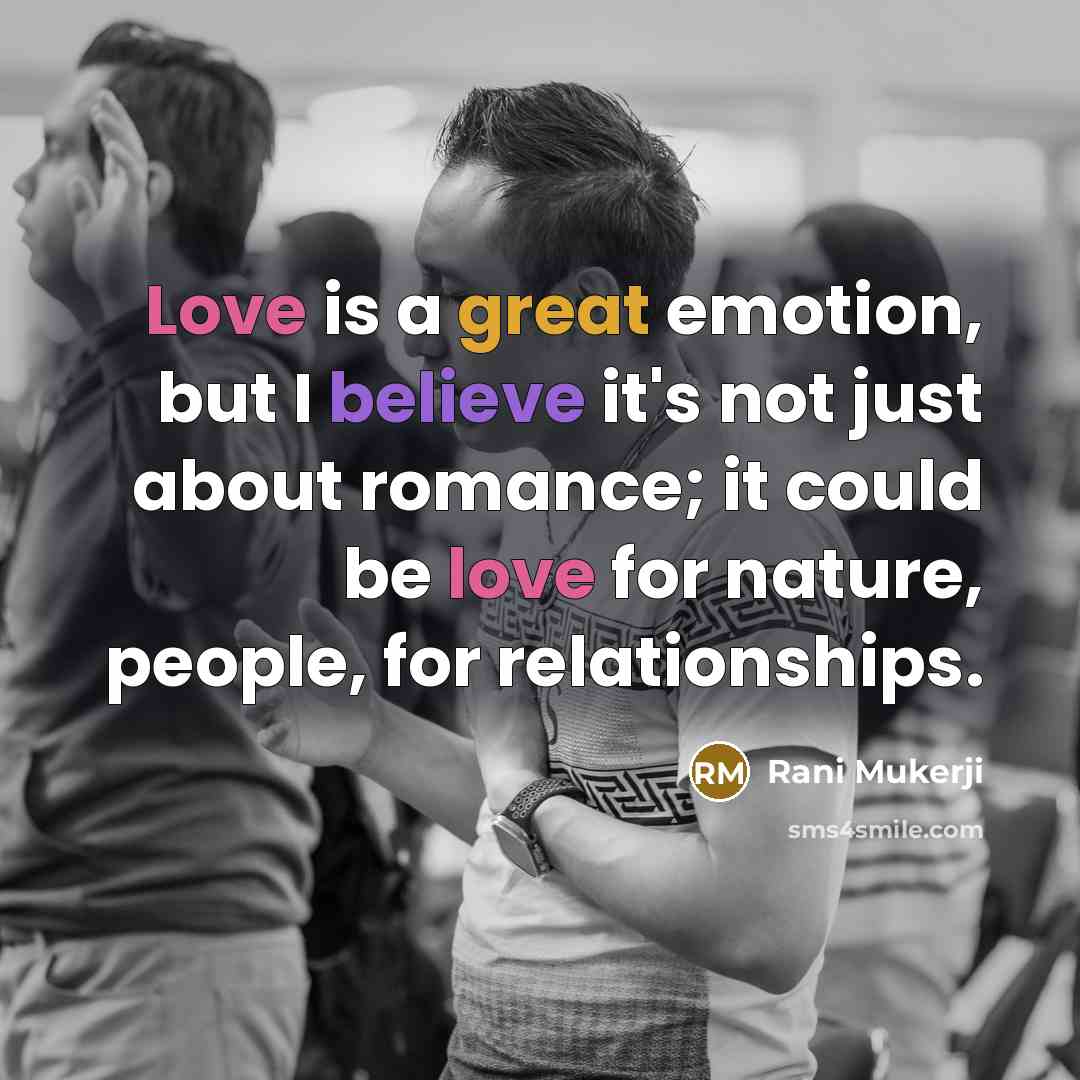 “Love is a great emotion, but I believe it's not…” quote by Rani Mukerji