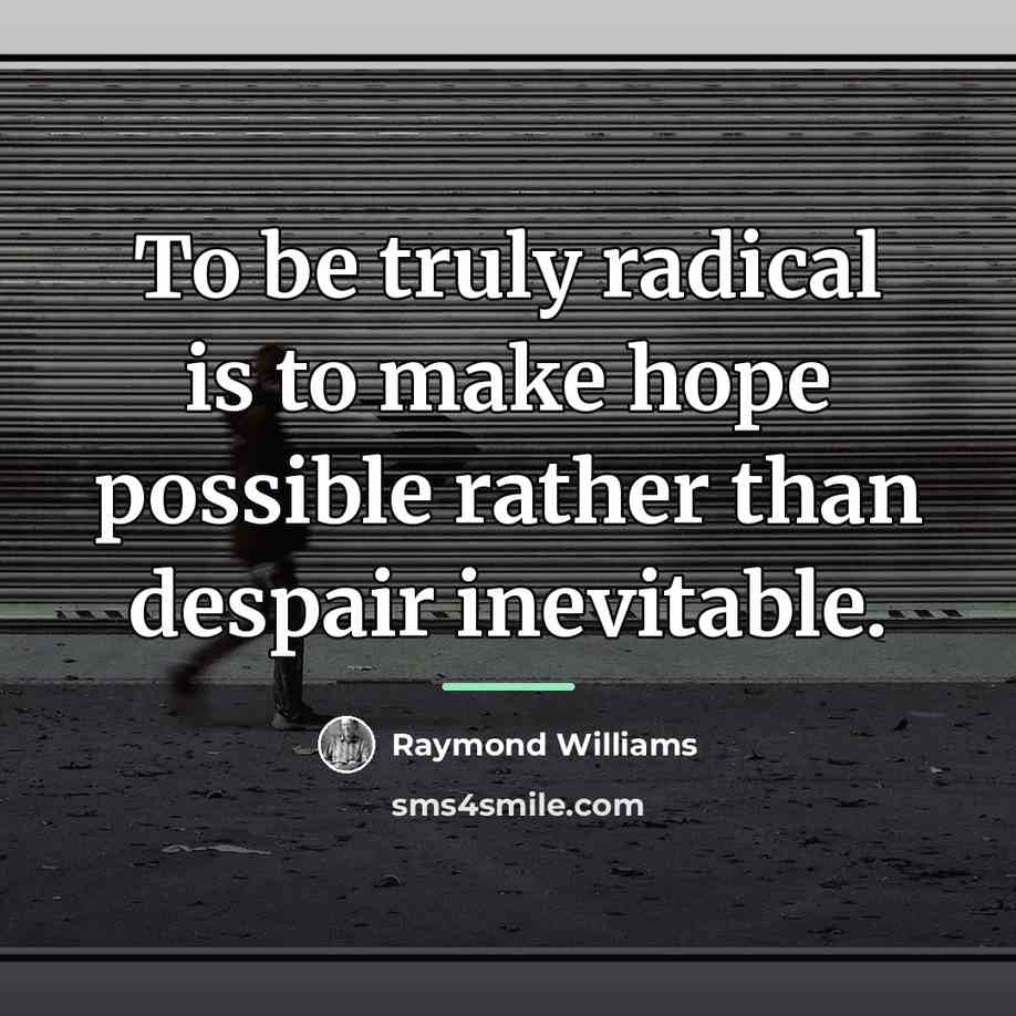 “To be truly radical is to make hope possible rather…” quote by Raymond Williams