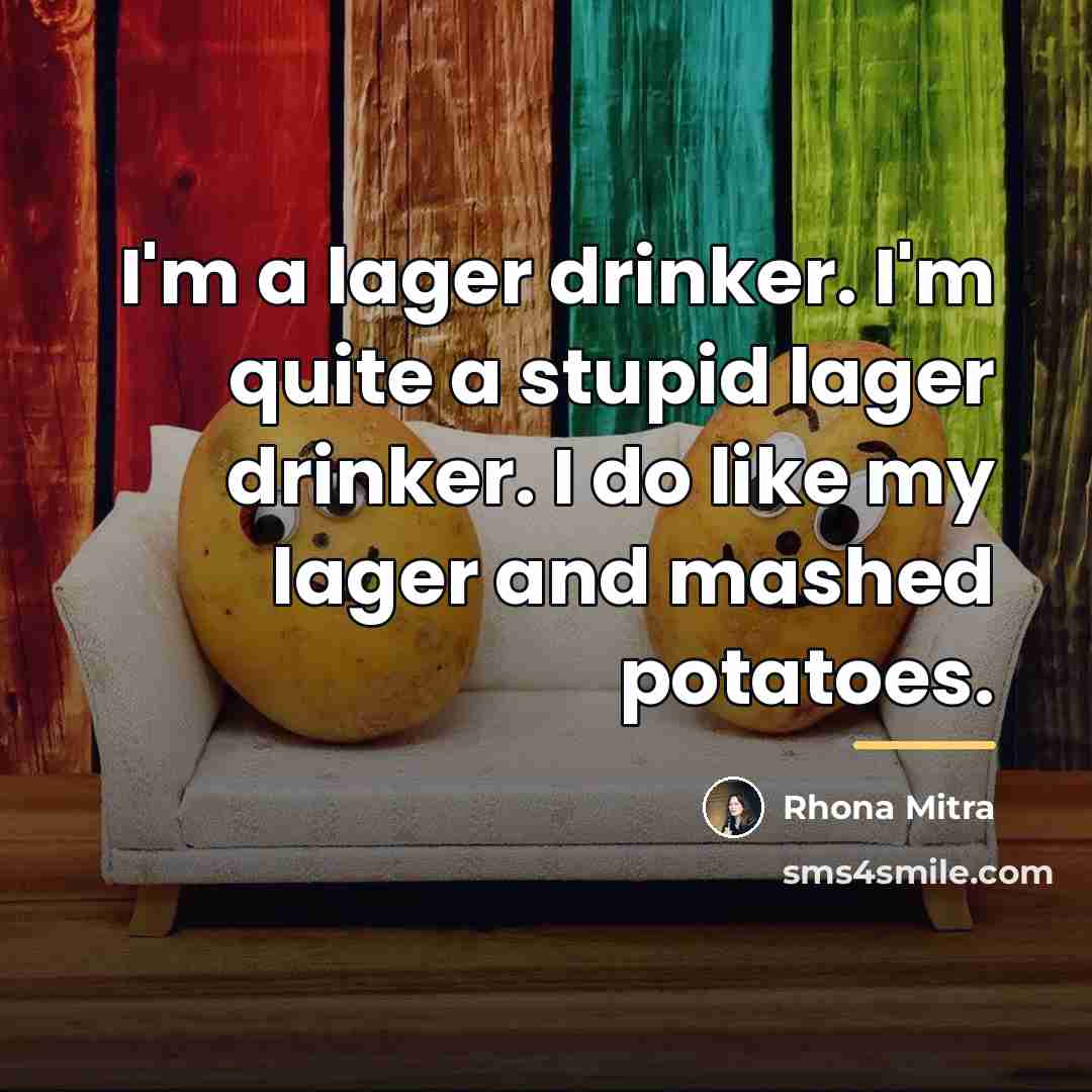 “I'm a lager drinker. I'm quite a stupid lager drinker.…” quote by Rhona Mitra