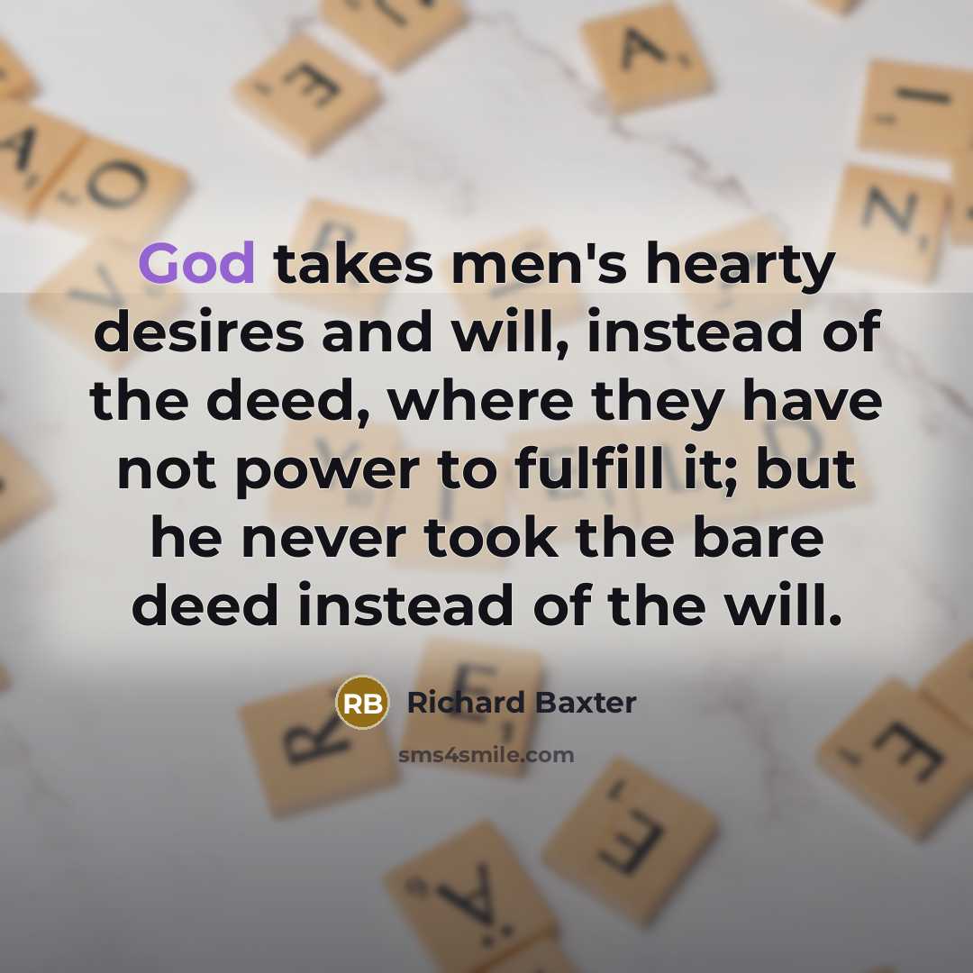 “God takes men's hearty desires and will, instead of the…” quote by Richard Baxter