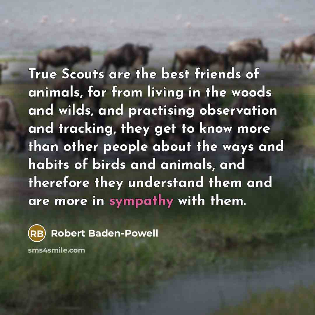 “True Scouts are the best friends of animals, for from…” quote by Robert Baden-Powell