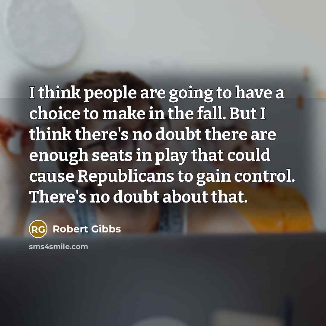 “I think people are going to have a choice to…” quote by Robert Gibbs
