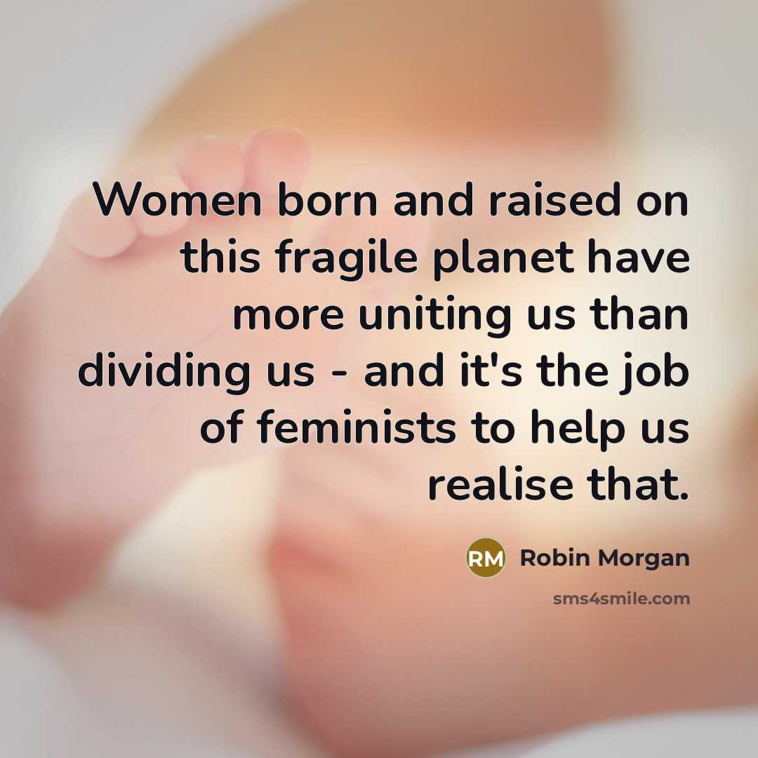 “Women born and raised on this fragile planet have more…” quote by Robin Morgan