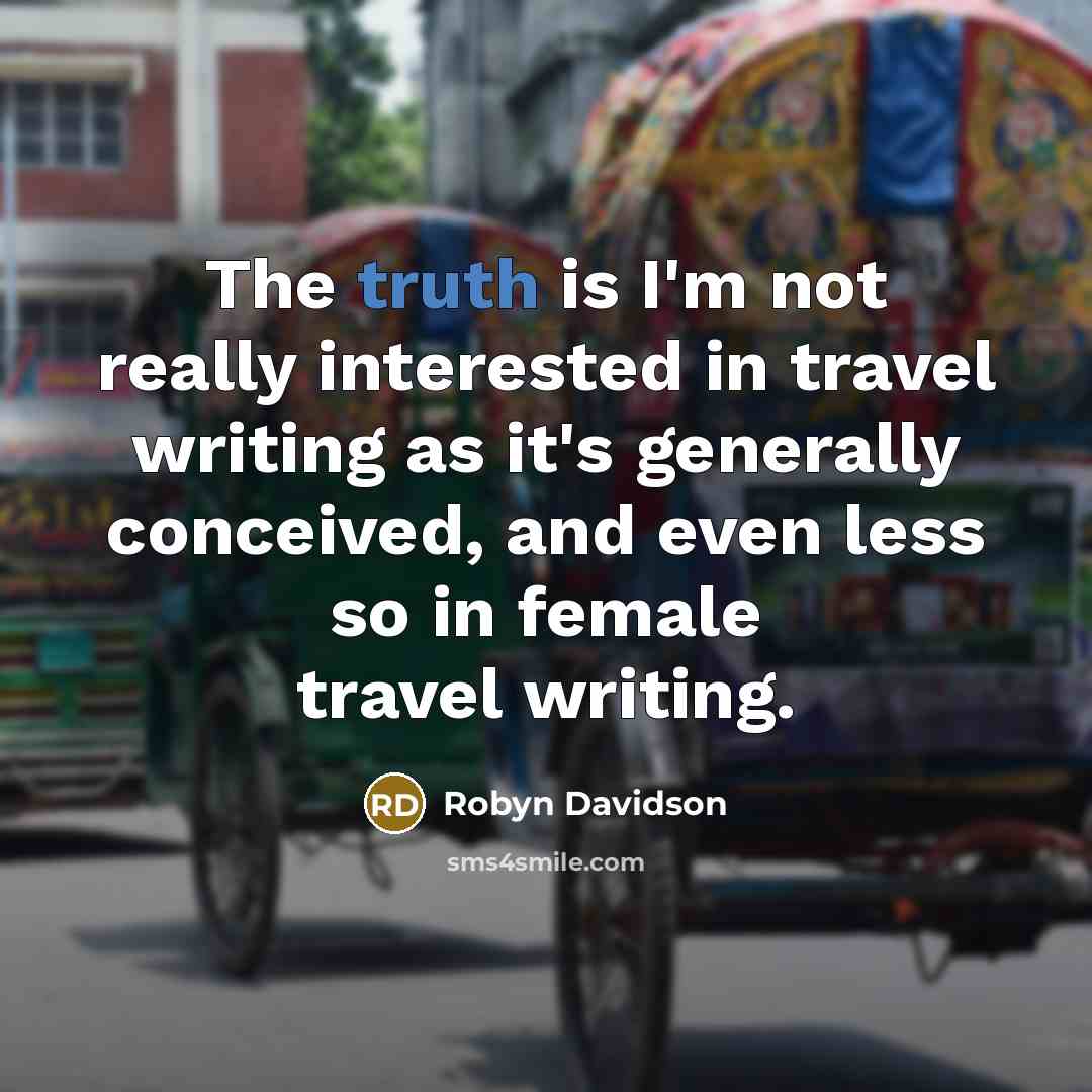 “The truth is I'm not really interested in travel writing…” quote by Robyn Davidson