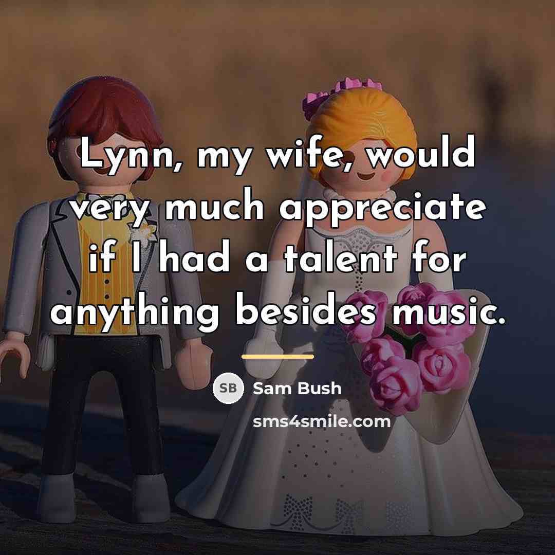 “Lynn, my wife, would very much appreciate if I had…” quote by Sam Bush