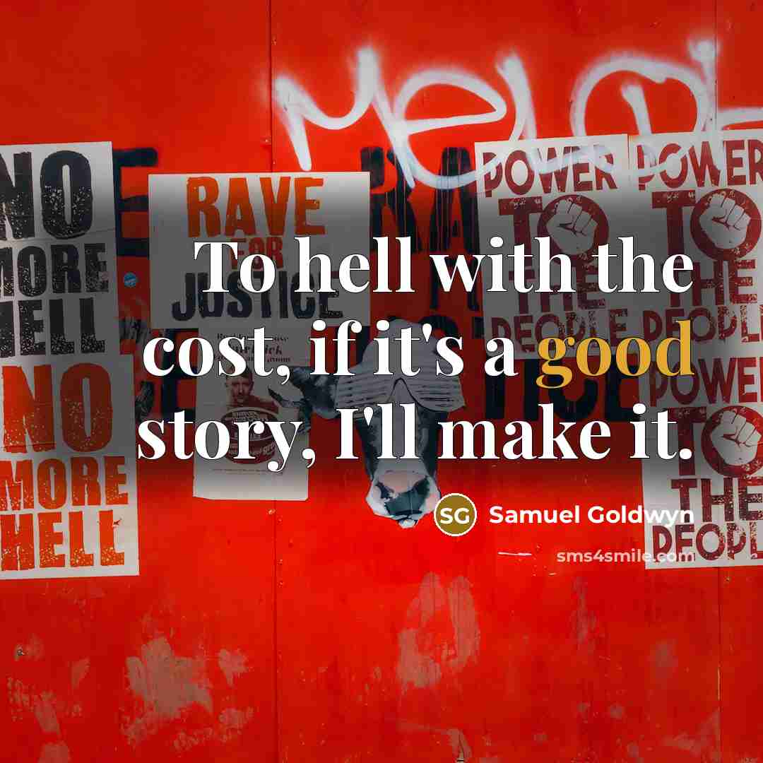 “To hell with the cost, if it's a good story,…” quote by Samuel Goldwyn