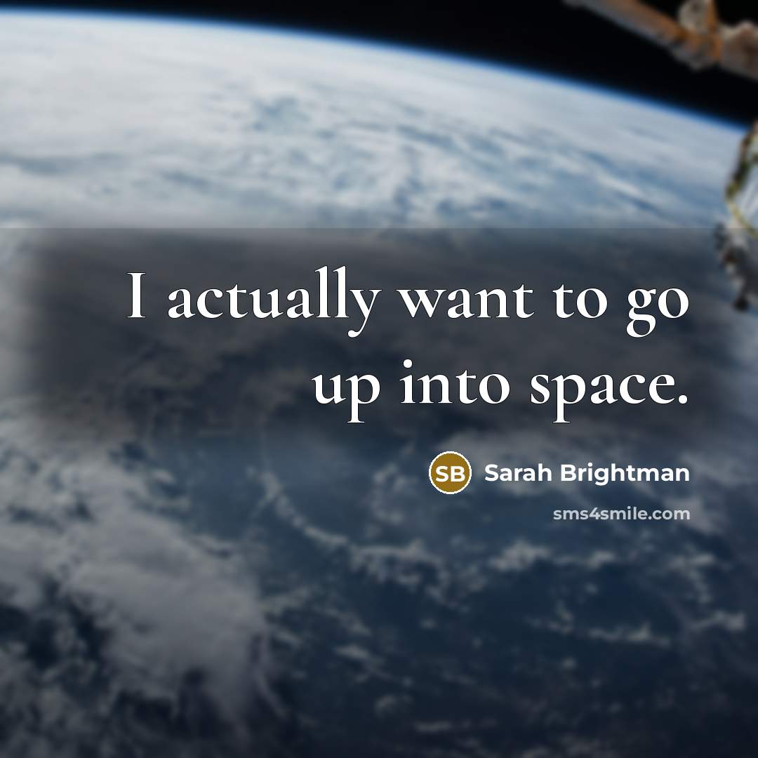 “I actually want to go up into space.…” quote by Sarah Brightman