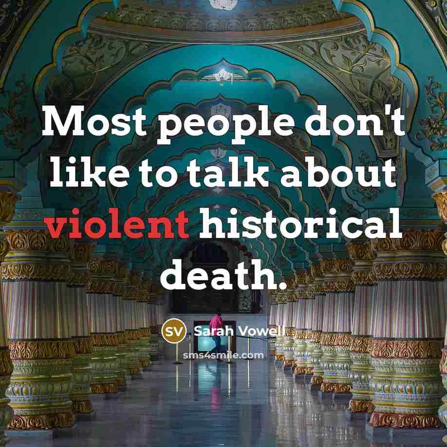 “Most people don't like to talk about violent historical death.…” quote by Sarah Vowell
