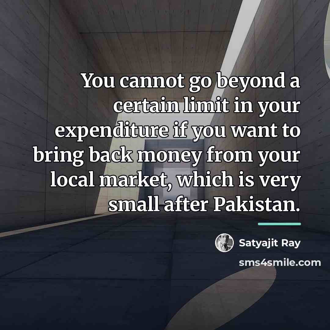 “You cannot go beyond a certain limit in your expenditure…” quote by Satyajit Ray