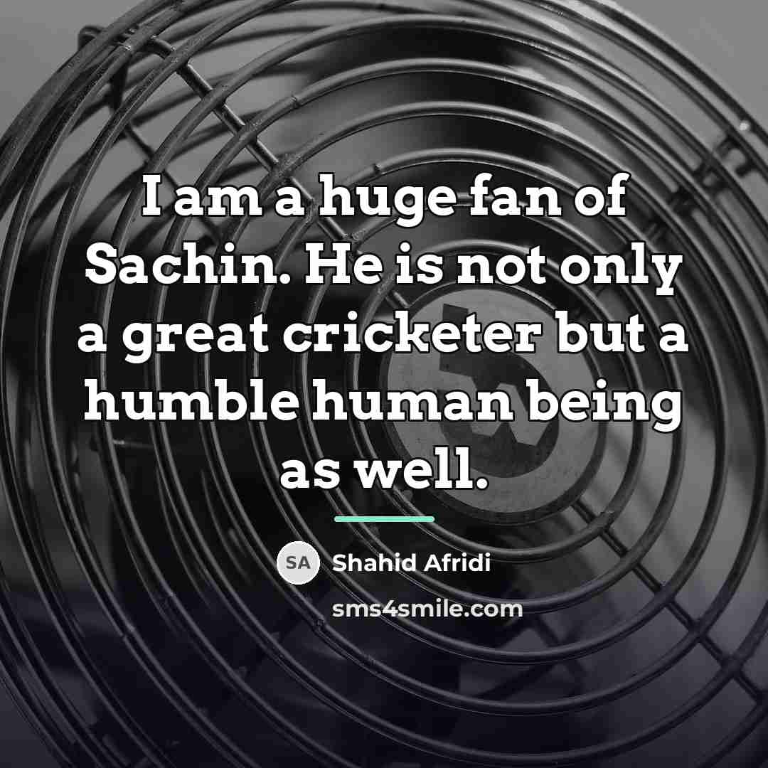 “I am a huge fan of Sachin. He is not…” quote by Shahid Afridi
