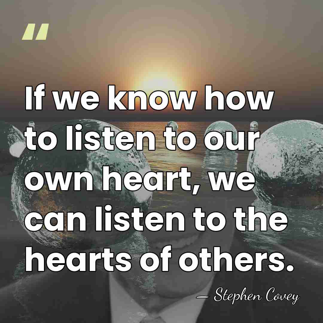 If we know how to listen to our own heart, we can&hellip; - Stephen Covey