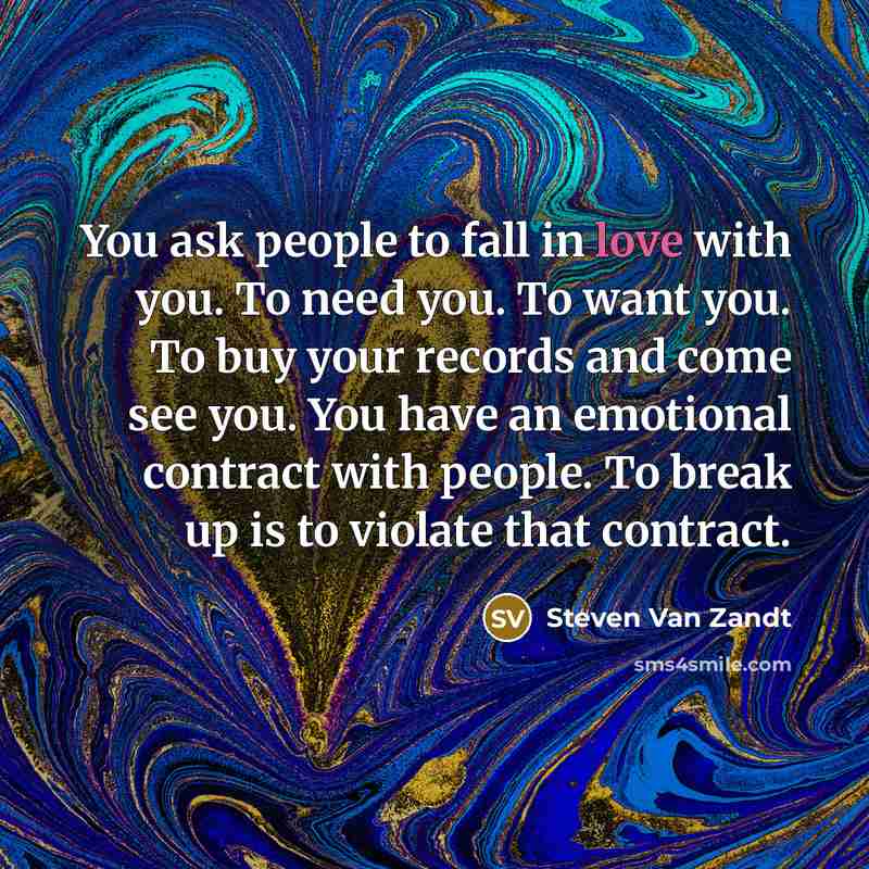 “You ask people to fall in love with you. To…” quote by Steven Van Zandt