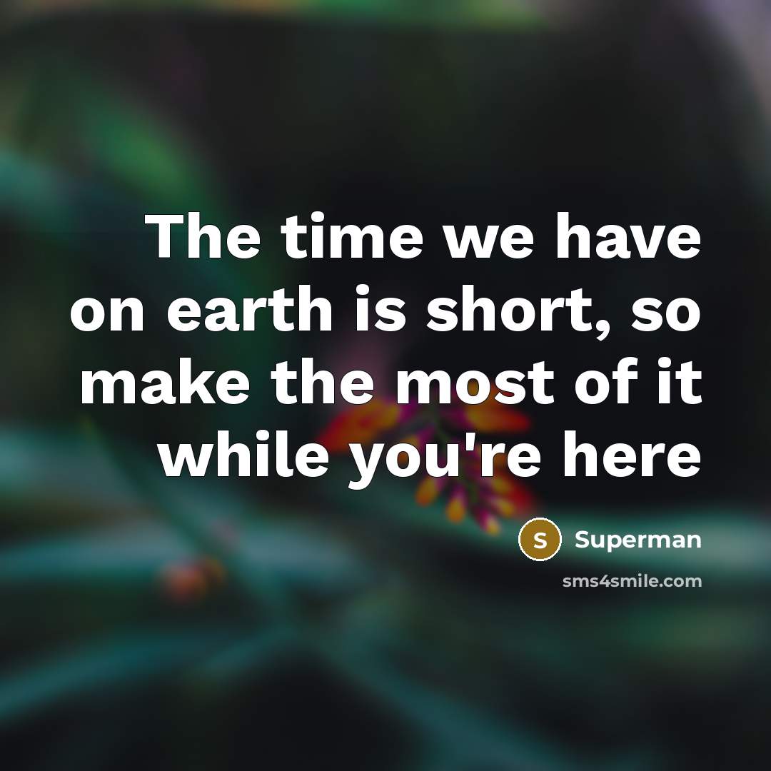 “The time we have on earth is short, so make…” quote by Superman
