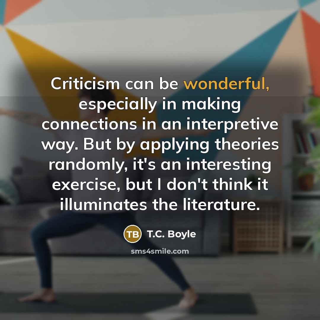 “Criticism can be wonderful, especially in making connections in an…” quote by T.C. Boyle