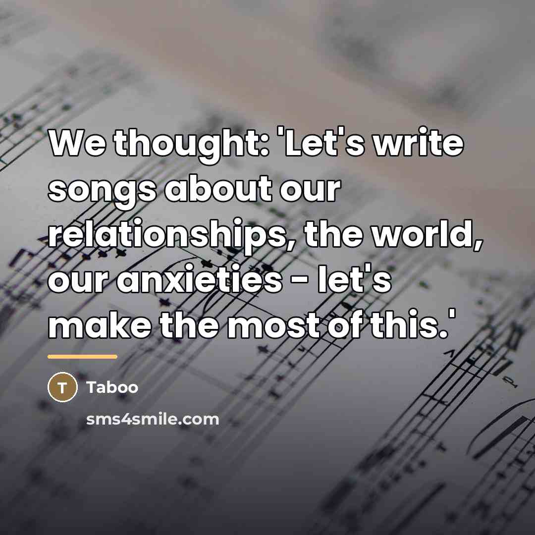 “We thought: 'Let's write songs about our relationships, the world,…” quote by Taboo
