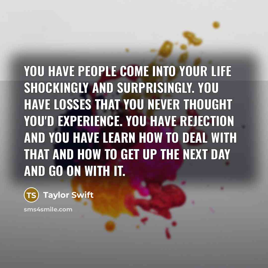 “You have people come into your life shockingly and surprisingly.…” quote by Taylor Swift