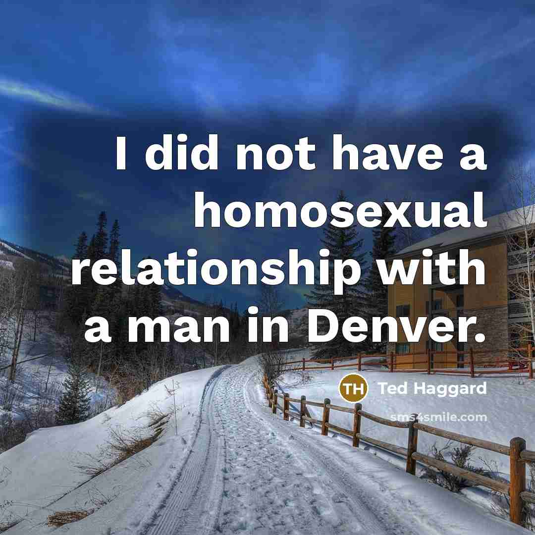 “I did not have a homosexual relationship with a man…” quote by Ted Haggard