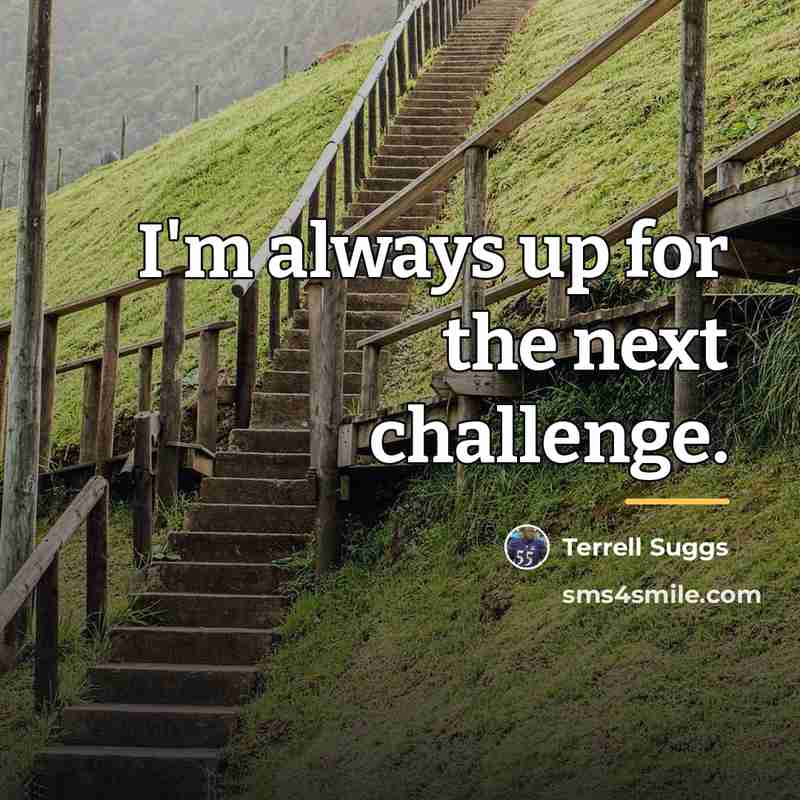 “I'm always up for the next challenge.…” quote by Terrell Suggs