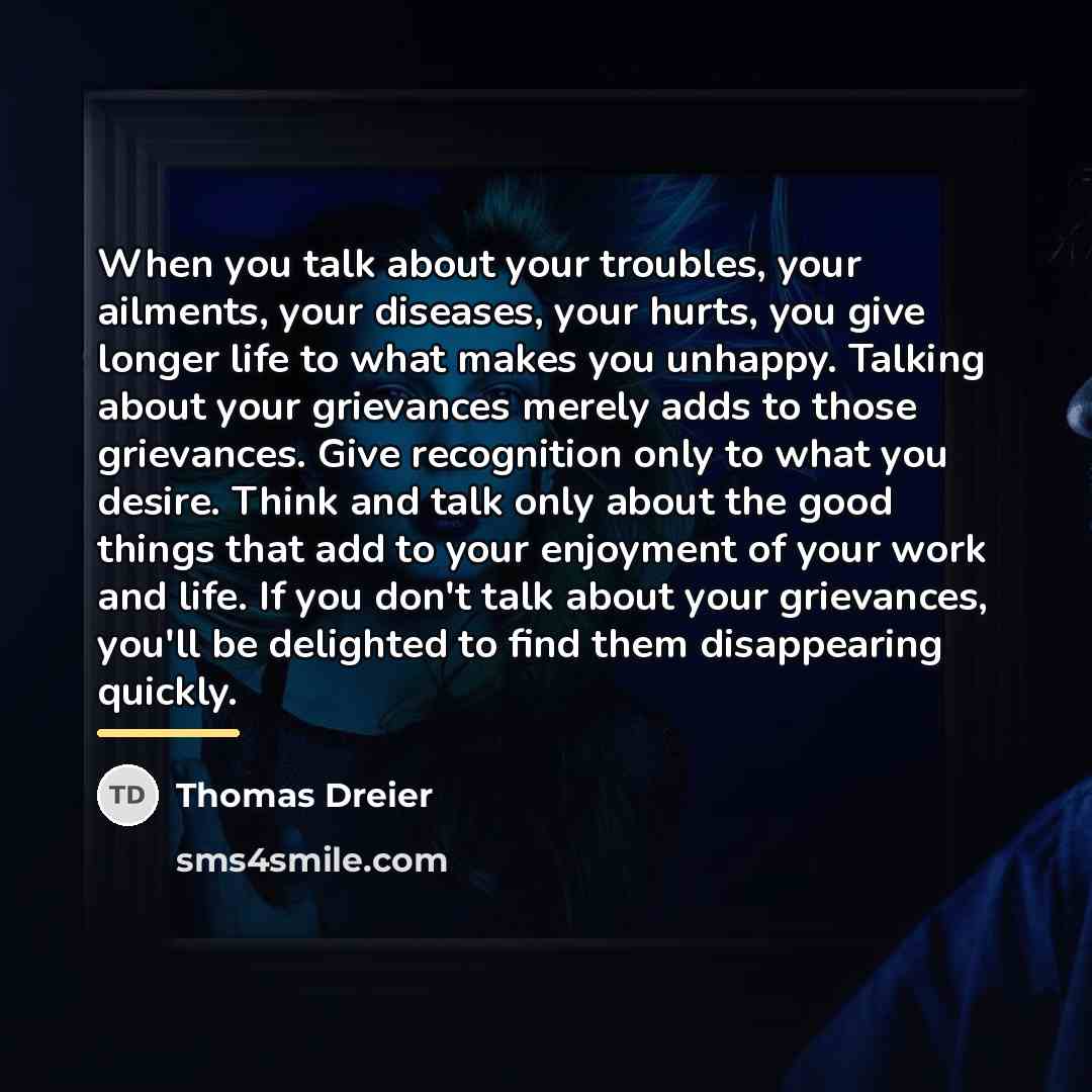 “When you talk about your troubles, your ailments, your diseases,…” quote by Thomas Dreier