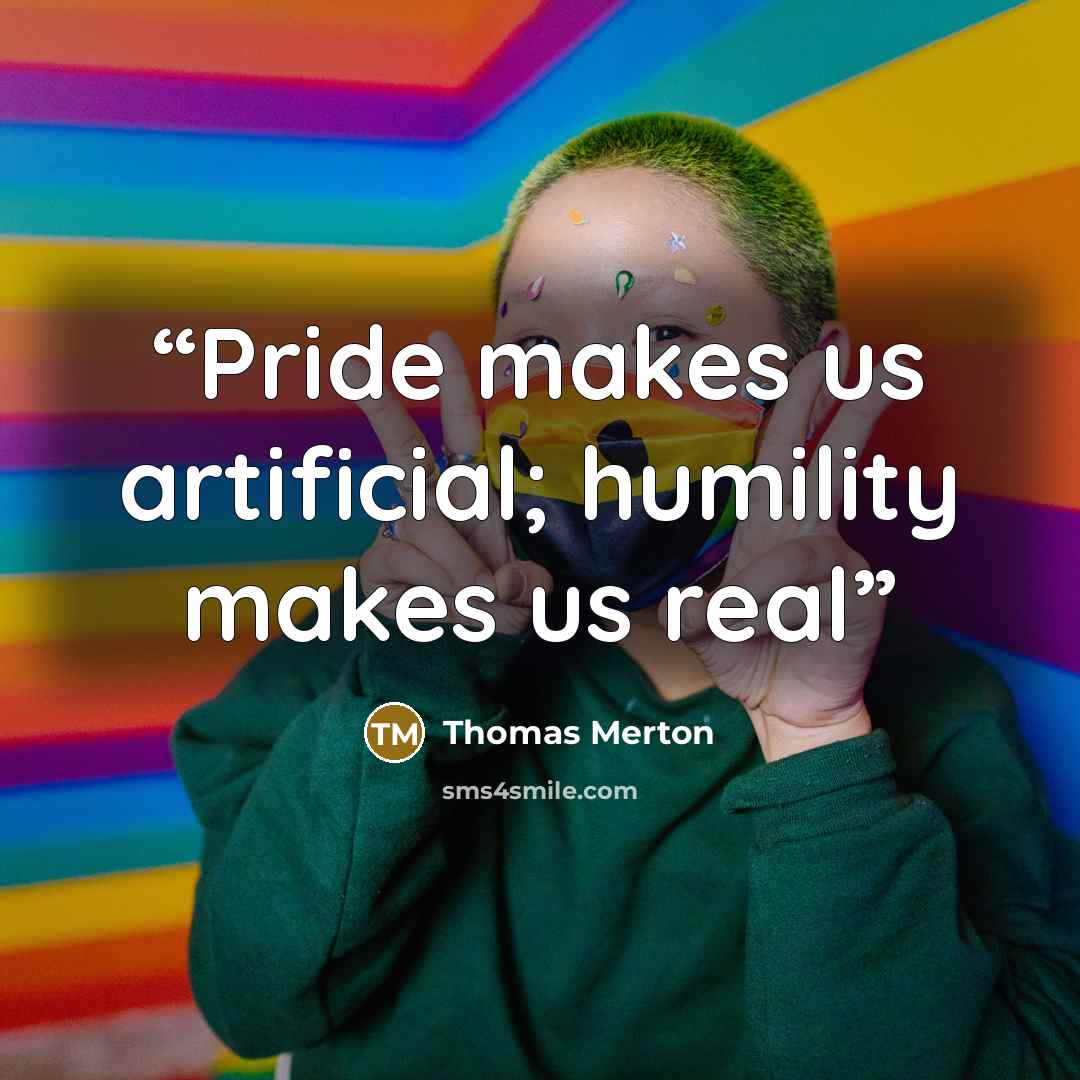 “Pride makes us artificial; humility makes us real” quote by Thomas Merton