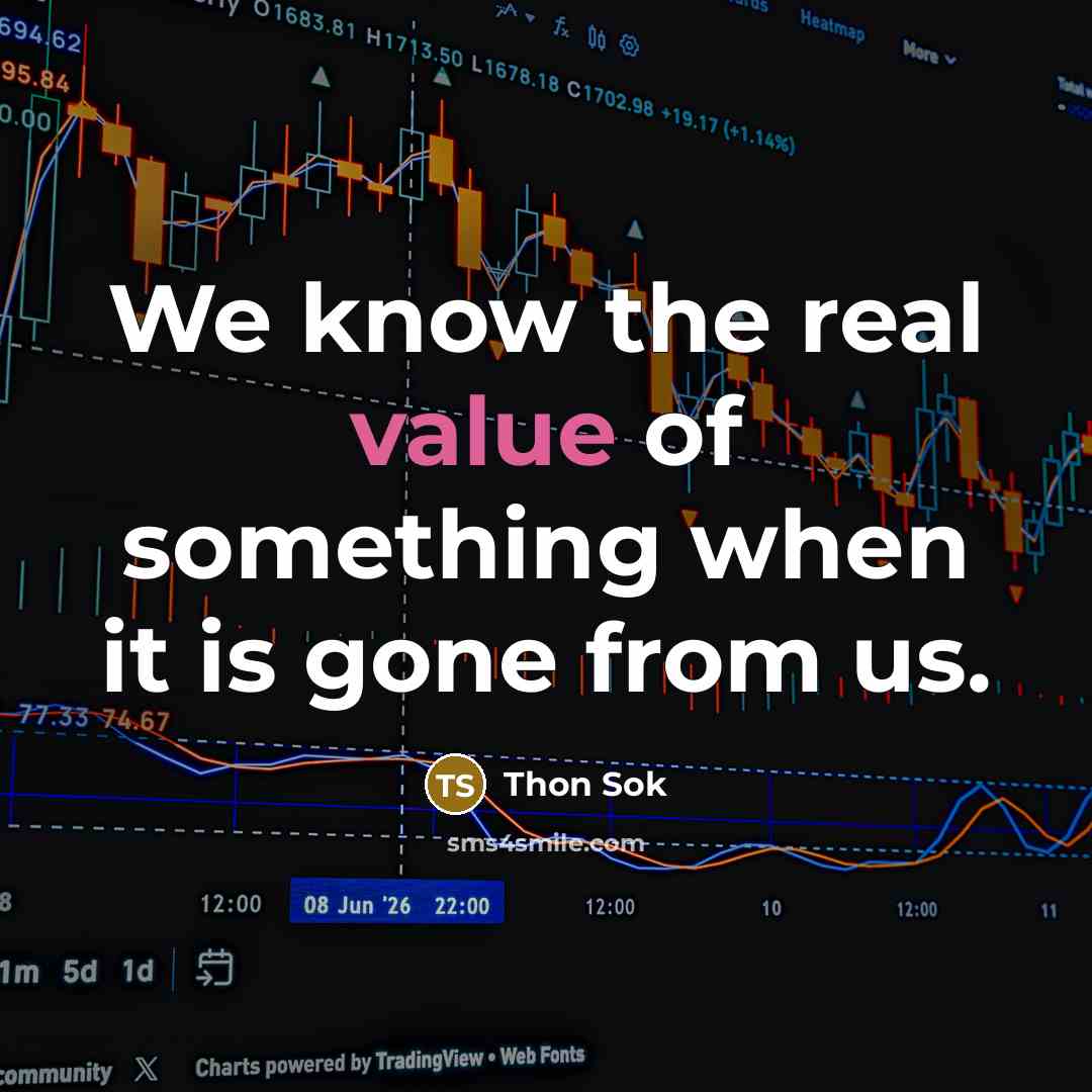 “We know the real value of something when it is…” quote by Thon Sok