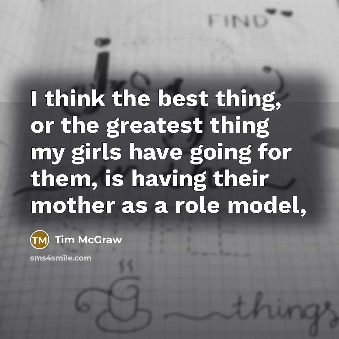“I think the best thing, or the greatest thing my…” quote by Tim McGraw