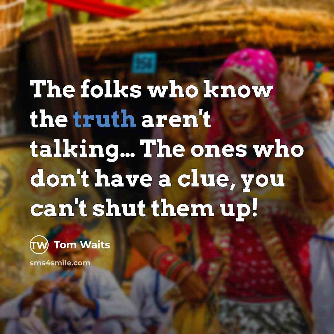 “The folks who know the truth aren't talking.... The ones…” quote by Tom Waits