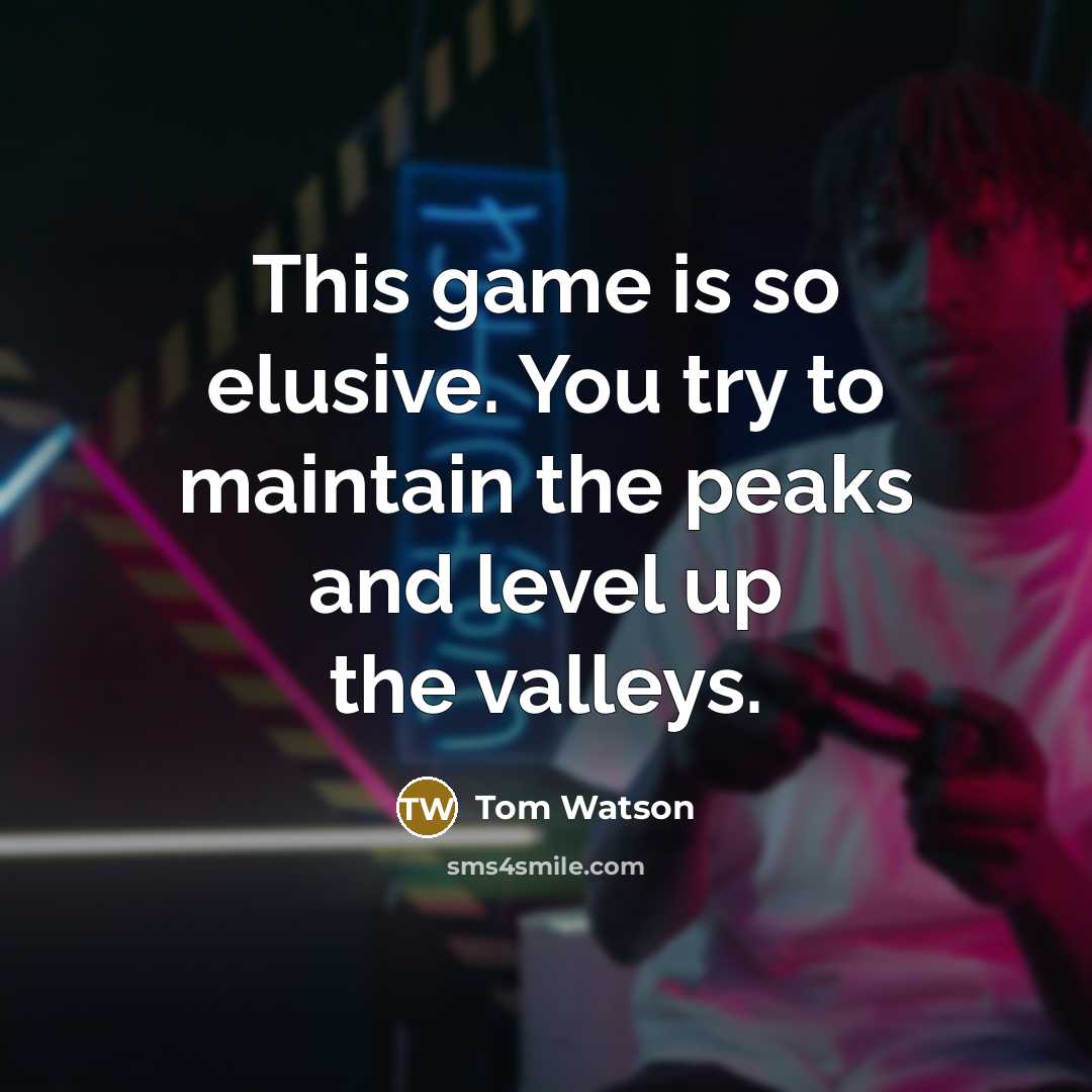 “This game is so elusive. You try to maintain the…” quote by Tom Watson