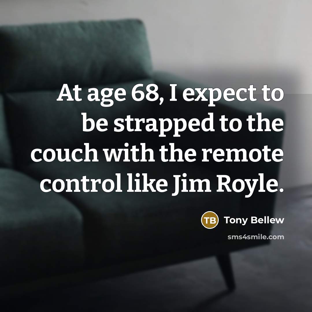“At age 68, I expect to be strapped to the…” quote by Tony Bellew