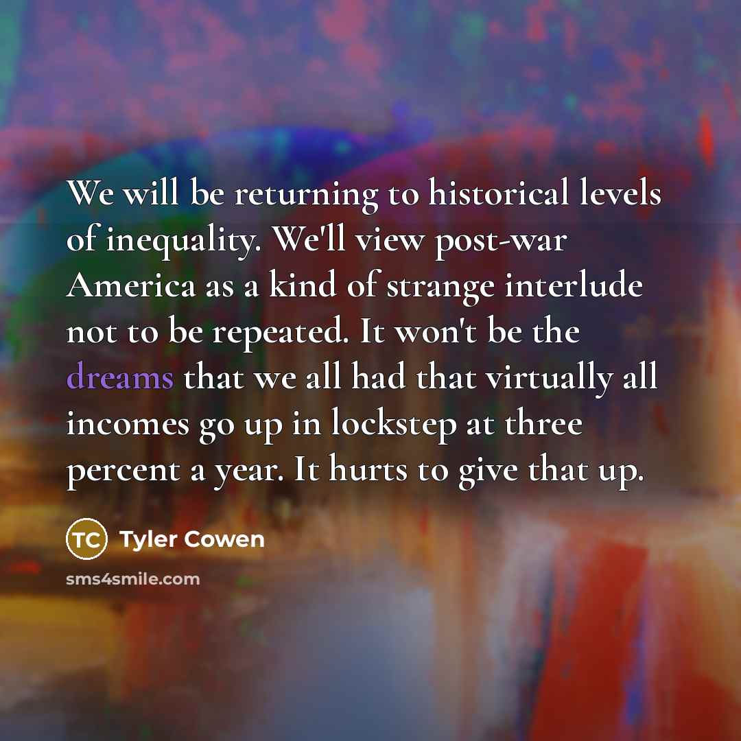 “We will be returning to historical levels of inequality. We'll…” quote by Tyler Cowen
