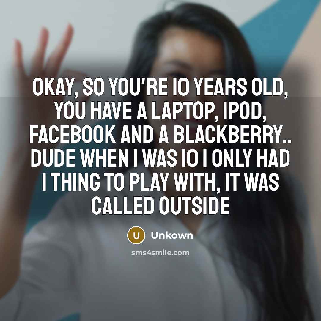“Okay, so you're 10 years old, you have a laptop,…” quote by Unkown