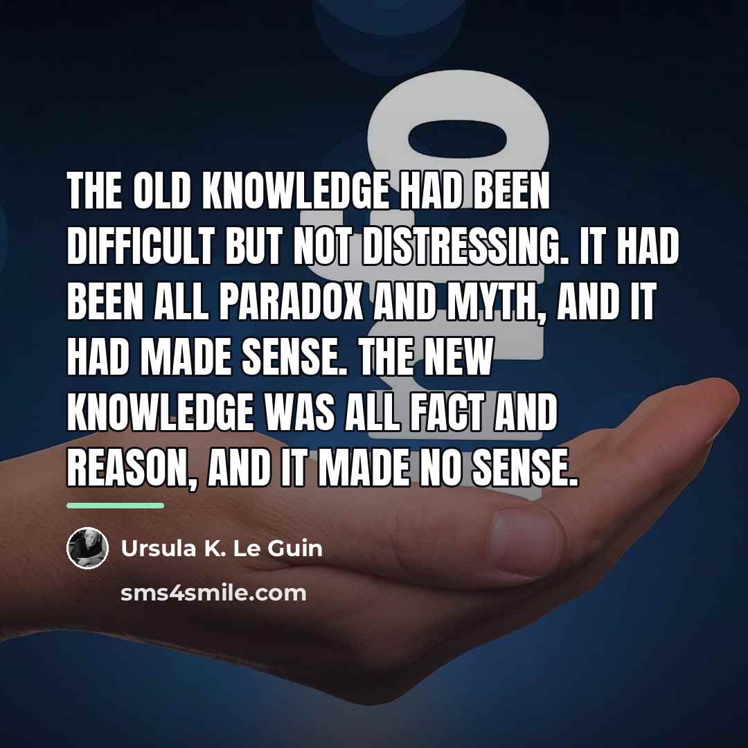 “The old knowledge had been difficult but not distressing. It…” quote by Ursula K. Le Guin