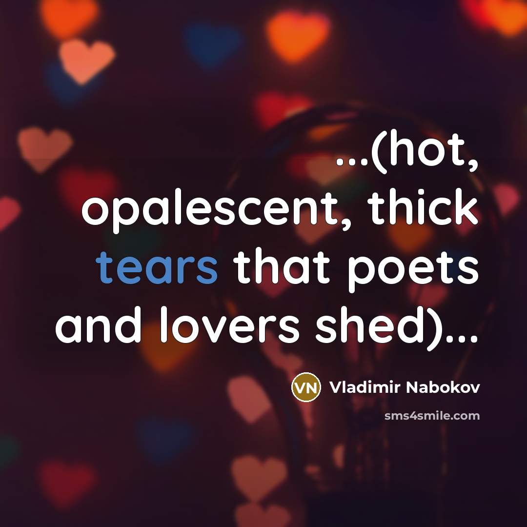 “...(hot, opalescent, thick tears that poets and lovers shed)...…” quote by Vladimir Nabokov