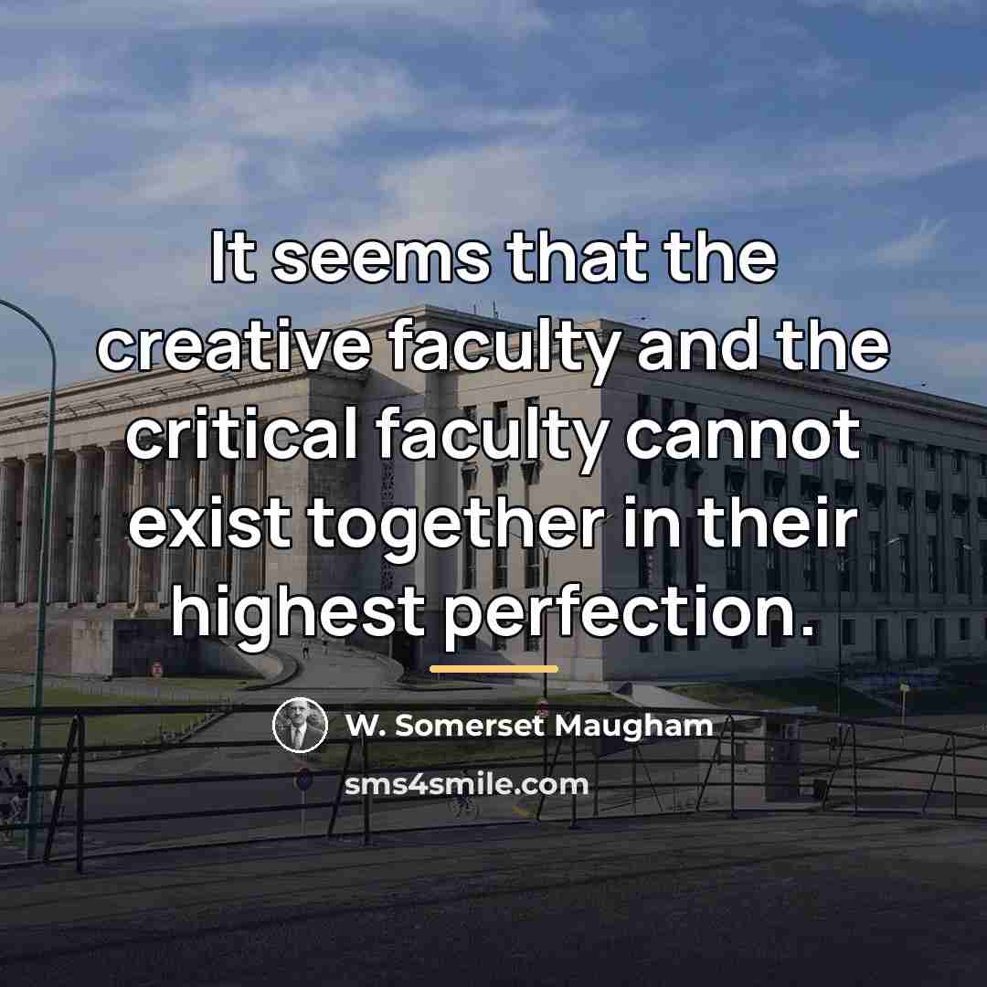 “It seems that the creative faculty and the critical faculty…” quote by W. Somerset Maugham